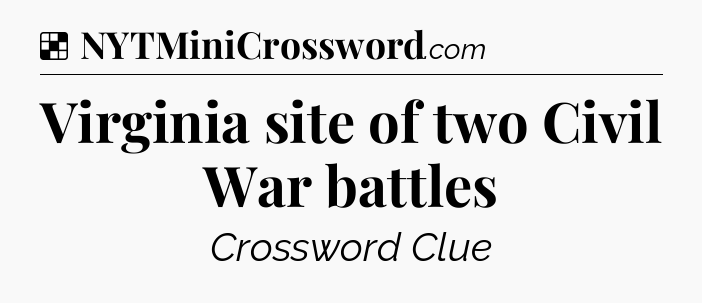 Solution: Virginia site of two Civil War battles - NYT Crossword