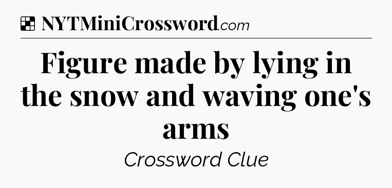 Solution: Figure made by lying in the snow and waving one's arms - NYT Crossword