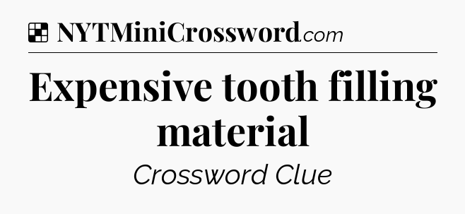 Solution: Expensive tooth filling material - NYT Crossword