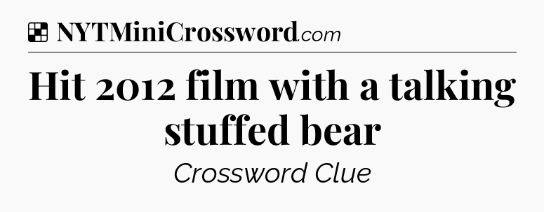 Solution: Hit 2012 film with a talking stuffed bear - NYT Crossword
