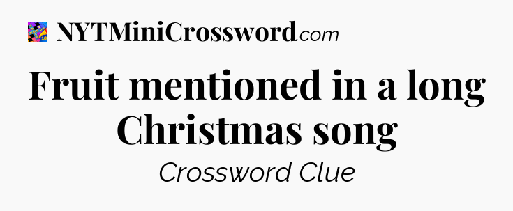 Fruit mentioned in a long Christmas song Crossword Clue