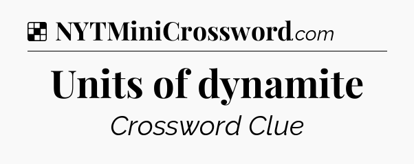 Solution: Units of dynamite - NYT Crossword
