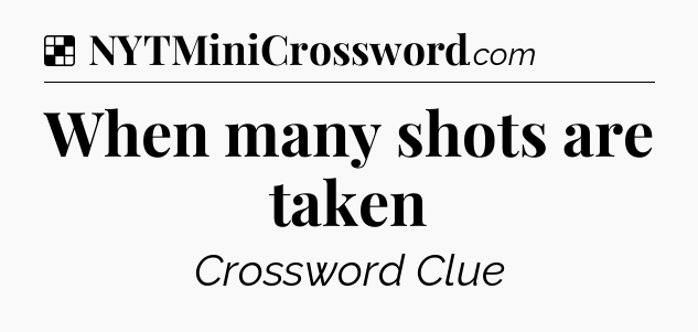 Solution: When many shots are taken - NYT Crossword