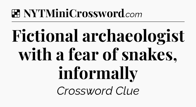 Solution: Fictional archaeologist with a fear of snakes, informally - NYT Crossword