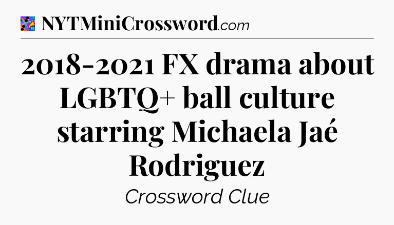 2018-2021 FX drama about LGBTQ+ ball culture starring Michaela Jaé Rodriguez Crossword Clue