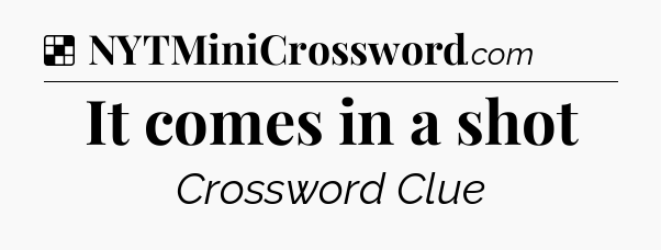 Solution: It comes in a shot - NYT Crossword