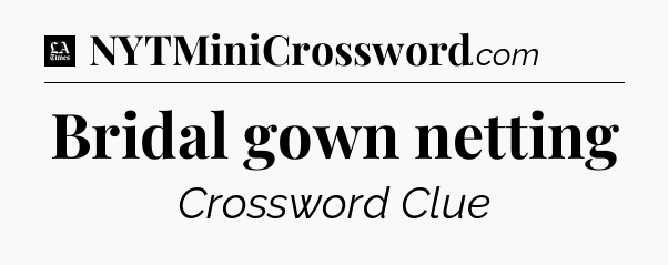 Bridal gown netting - LA Times Crossword