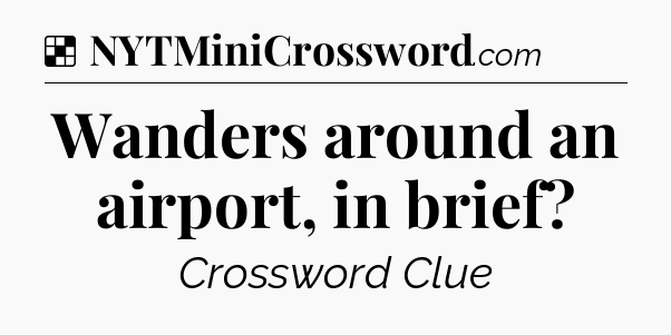 Solution: Wanders around an airport, in brief - NYT Crossword