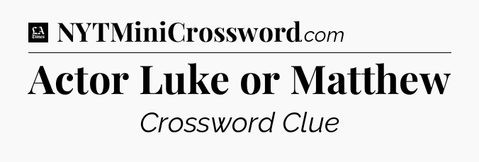 Actor Luke or Matthew - LA Times Crossword