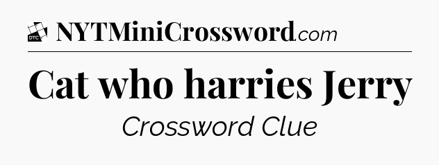 Cat who harries Jerry - Daily Themed Classic Crossword