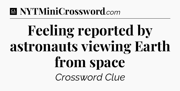 Feeling reported by astronauts viewing Earth from space - LA Times Crossword