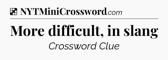 Solution: More difficult, in slang - NYT Crossword