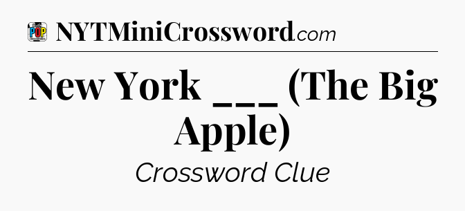 New York ___ (The Big Apple) Crossword Clue