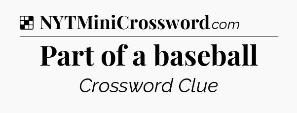 Solution: Part of a baseball - NYT Crossword