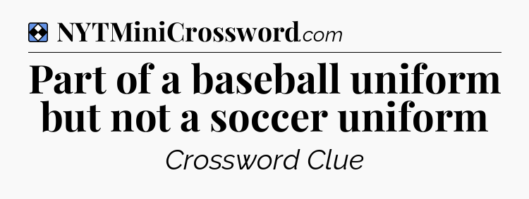 Solution: Part of a baseball uniform but not a soccer uniform - NYT Mini Crossword