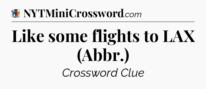 Like some flights to LAX (Abbr.) Crossword Clue