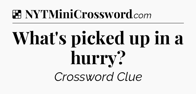 Solution: What's picked up in a hurry - NYT Crossword