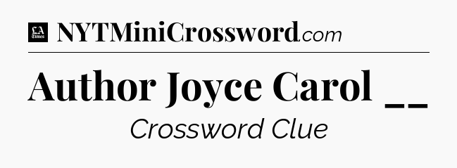 Author Joyce Carol __ - LA Times Crossword