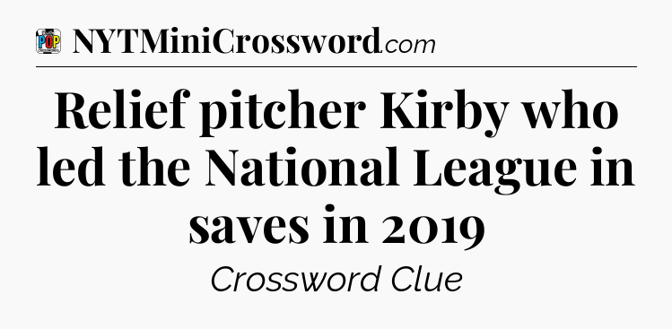Relief pitcher Kirby who led the National League in saves in 2019 Crossword Clue