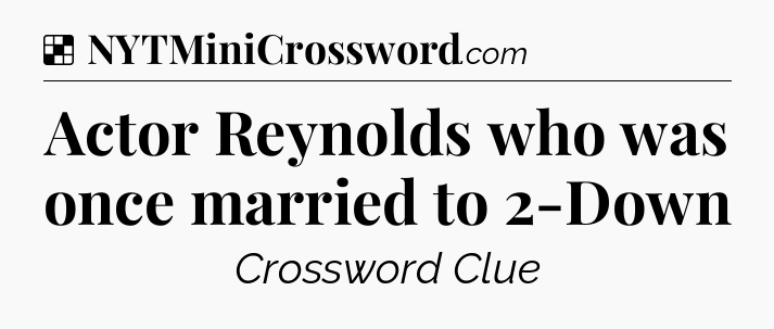 Solution: Actor Reynolds who was once married to 2-Down - NYT Crossword