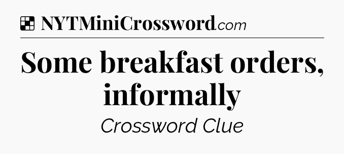 Solution: Some breakfast orders, informally - NYT Crossword
