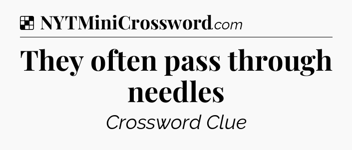 Solution: They often pass through needles - NYT Crossword