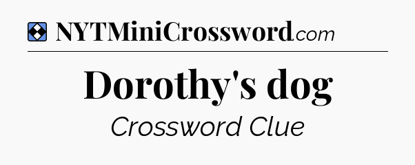 Solution: Dorothy's dog - NYT Mini Crossword