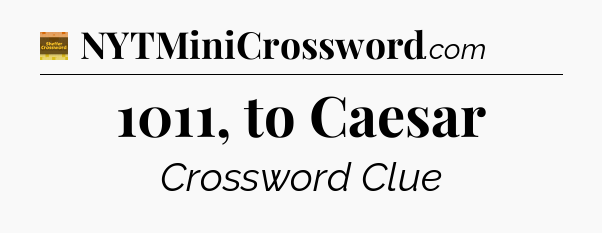 1011, to Caesar - Eugene Sheffer Crossword