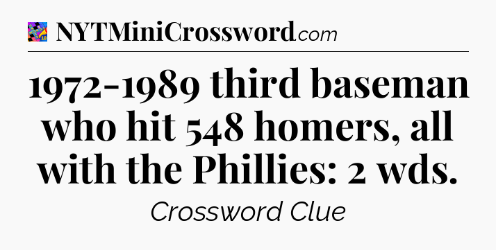 1972-1989 third baseman who hit 548 homers, all with the Phillies: 2 wds Crossword Clue