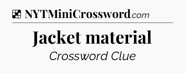 Solution: Jacket material - NYT Crossword