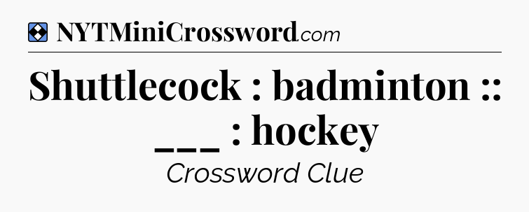 Solution: Shuttlecock : badminton :: ___ : hockey - NYT Mini Crossword