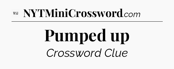 Pumped up - WSJ Crossword