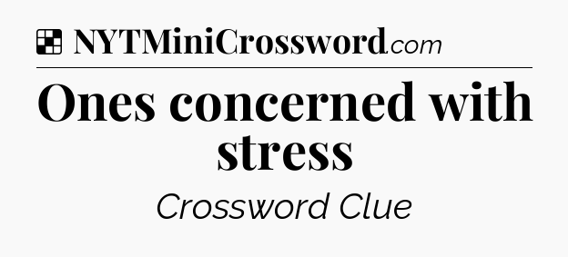 Solution: Ones concerned with stress - NYT Crossword