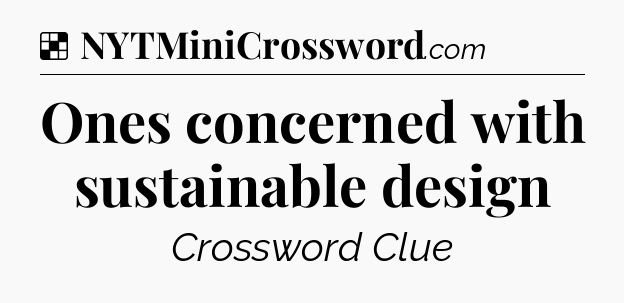 Solution: Ones concerned with sustainable design - NYT Crossword