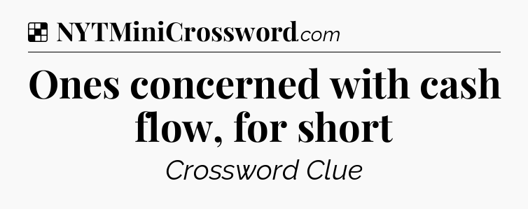 Solution: Ones concerned with cash flow, for short - NYT Crossword