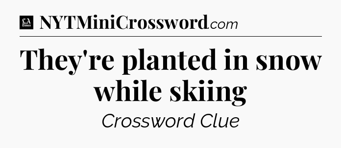 They're planted in snow while skiing - LA Times Crossword