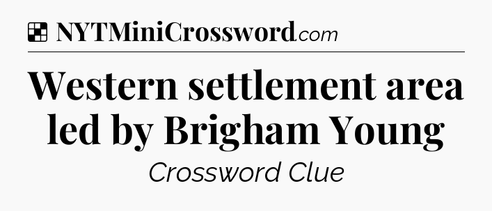 Solution: Western settlement area led by Brigham Young - NYT Crossword