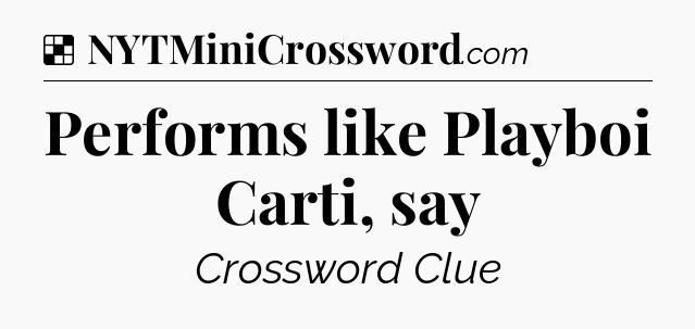 Solution: Performs like Playboi Carti, say - NYT Crossword
