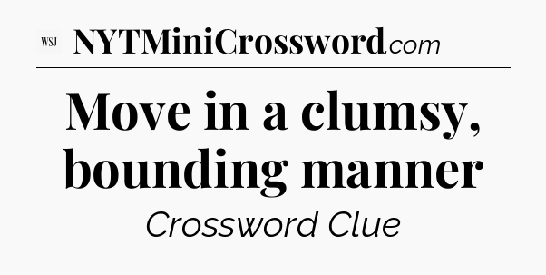 Move in a clumsy, bounding manner - WSJ Crossword