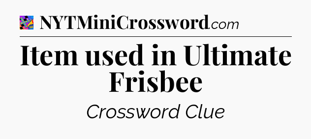 Item used in Ultimate Frisbee Crossword Clue