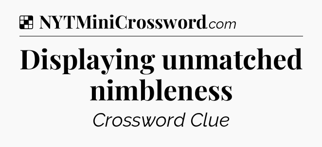 Solution: Displaying unmatched nimbleness - NYT Crossword