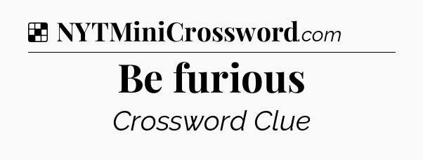 Solution: Be furious - NYT Crossword