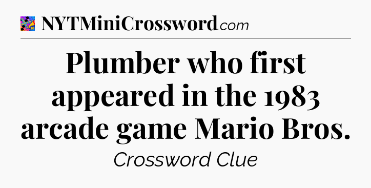 Plumber who first appeared in the 1983 arcade game Mario Bros Crossword Clue