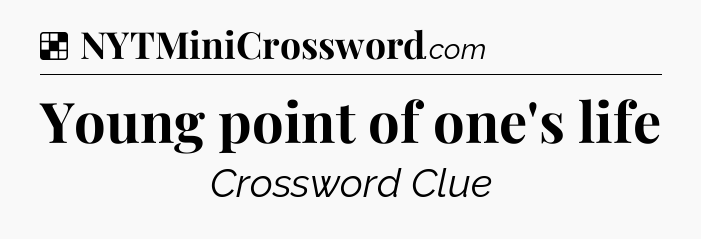 Solution: Young point of one's life - NYT Crossword