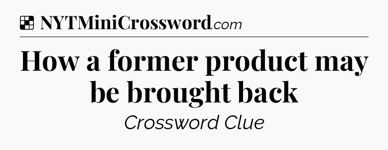 Solution: How a former product may be brought back - NYT Crossword