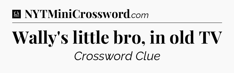 Wally's little bro, in old TV - LA Times Crossword