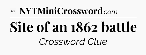 Site of an 1862 battle - WSJ Crossword
