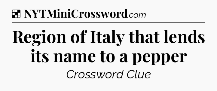 Solution: Region of Italy that lends its name to a pepper - NYT Crossword