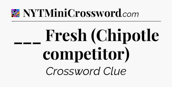 ___ Fresh (Chipotle competitor) Crossword Clue