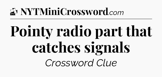 Pointy radio part that catches signals - Daily Themed Classic Crossword